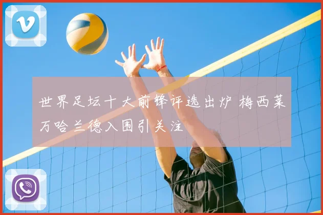 世界足坛十大前锋评选出炉 梅西莱万哈兰德入围引关注