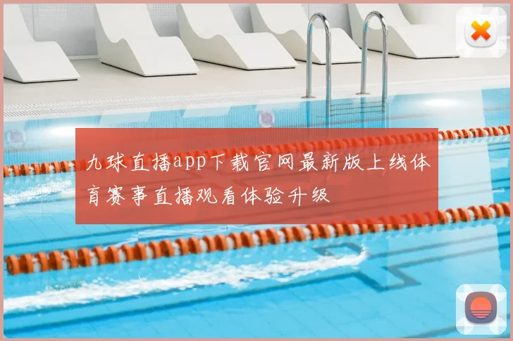 九球直播app下载官网最新版上线体育赛事直播观看体验升级